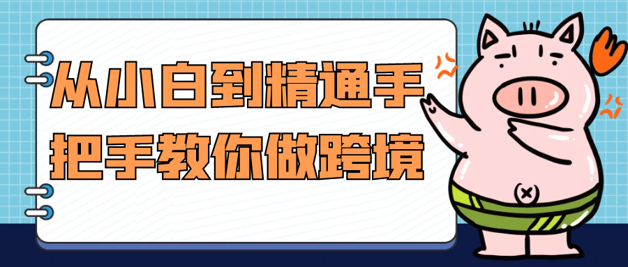 从小白到精通手把手教你做跨境-知行客