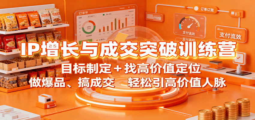 IP增长与成交突破训练营：目标制定+找高价值定位，做爆品、搞成交，轻松引高价值人脉-知行客