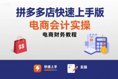 【精】拼多多店快速上手版电商会计实操-电商财务教程-知行客