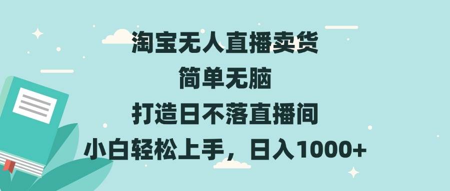（13502期）淘宝无人直播卖货 简单无脑 打造日不落直播间 小白轻松上手，日入1000+-知行客