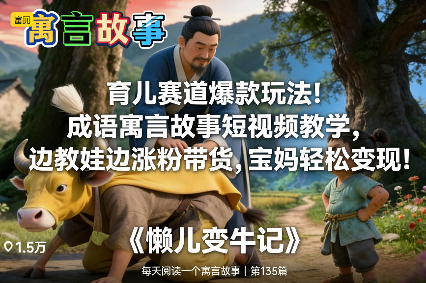 育儿赛道爆款玩法！成语寓言故事短视频教学，边教娃边涨粉带货，宝妈轻松变现！-知行客