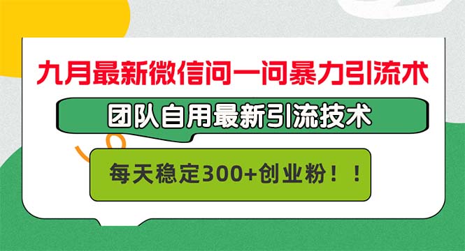 （12735期）九月最新微信问一问暴力引流术，团队自用引流术，每天稳定300+创…-知行客