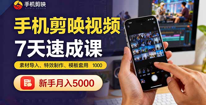 手机剪映视频7天速成课：素材导入、特效制作、模板套用，新手月入5000+-知行客