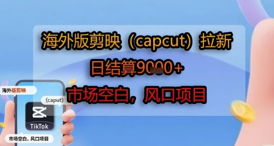 海外版剪映(capcut)拉新，日结算1k+，市场空白，风口项目-知行客