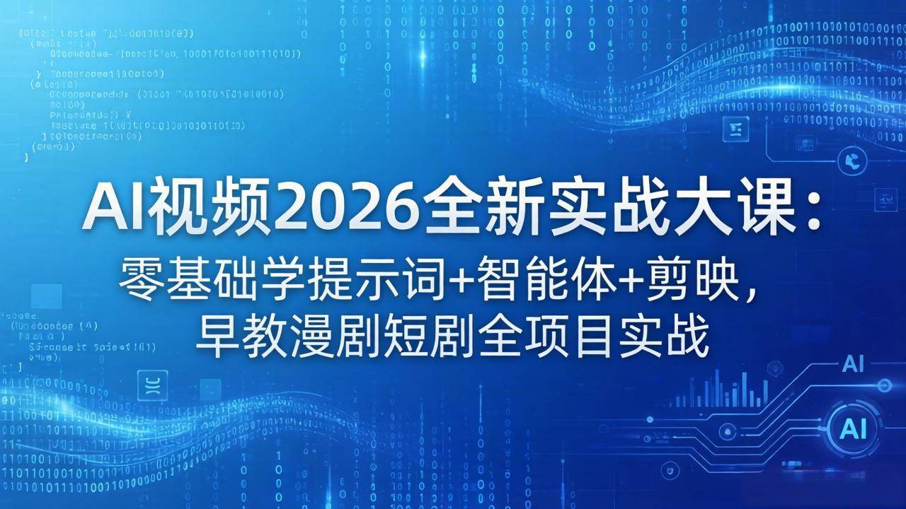 （18102期）AI视频2026全新实战大课：零基础学提示词+智能体+剪映，早教漫剧短剧全项目实战-知行客