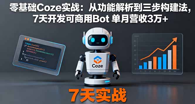零基础Coze实战：从功能解析到三步构建法，7天开发可商用Bot 单月营收3万+-知行客