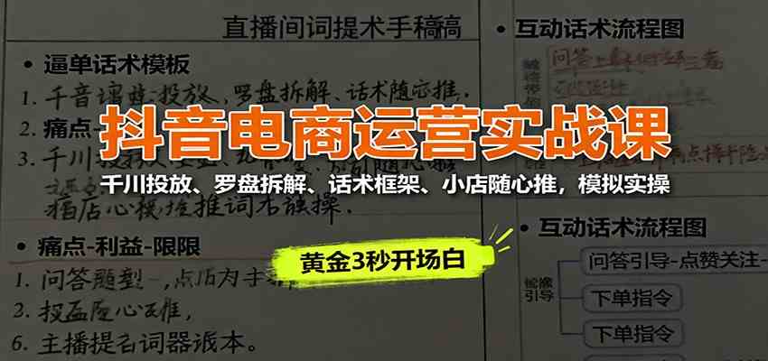 抖音电商运营实战课：千川投放、罗盘拆解、话术框架、小店随心推，模拟实操-知行客