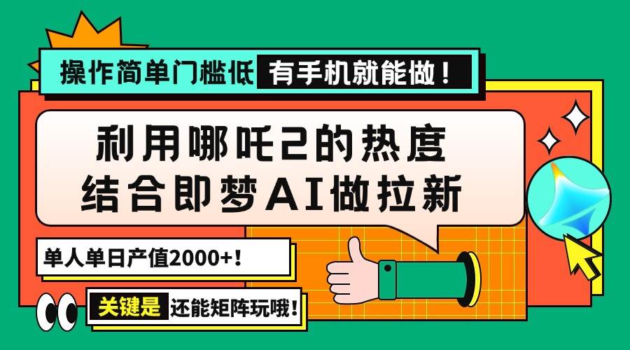（14324期）用哪吒2热度结合即梦AI做拉新，单日产值2000+，操作简单门槛低，有手机…-知行客