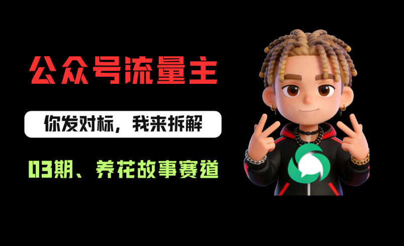 公众号流量主之养花故事赛道，起号快+流量稳，从0-1全流程讲解！-知行客