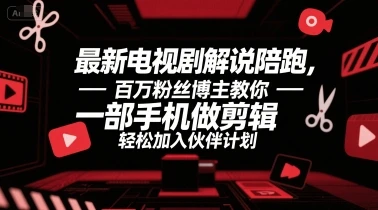 【精】最新电视剧解说陪跑，百万粉丝博主教你一部手机做剪辑，轻松加入伙伴计划-知行客