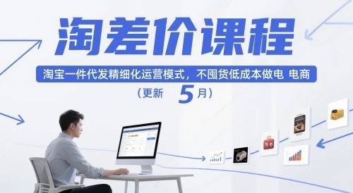 【精】淘差价课程，淘宝一件代发精细化运营模式，不囤货低成本做电商(更新10月)-知行客