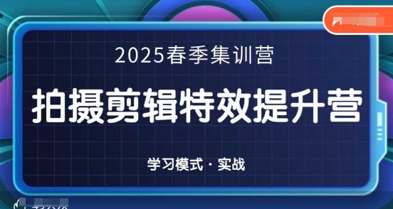 2025春季拍剪全能集训营，拍摄剪辑特效提升营-知行客