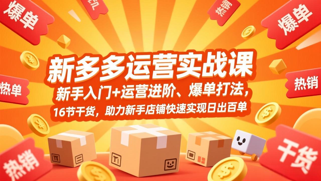 【精】拼多多运营实战课，新手入门+运营进阶、爆单打法，16节干货，助力新手店铺快速实现日出百单-知行客