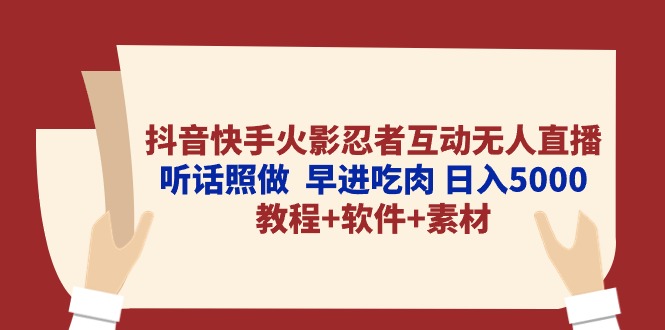 （10255期）抖音快手火影忍者互动无人直播 听话照做 早进吃肉 日入5000+教程+软件…-知行客
