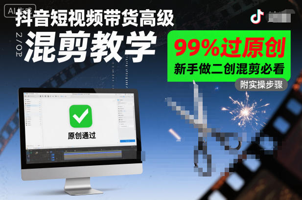 抖音短视频带货高级混剪教学，99%过原创，新手做二创混剪必看-知行客