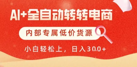 AI全自动转转电商，彻底解放双手，专属低价货源，单日轻松变现5张+【揭秘】-知行客