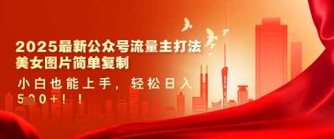 2025最新公众号流量主打法，美女图片简单复制，小白也能上手，轻松日入5张-知行客