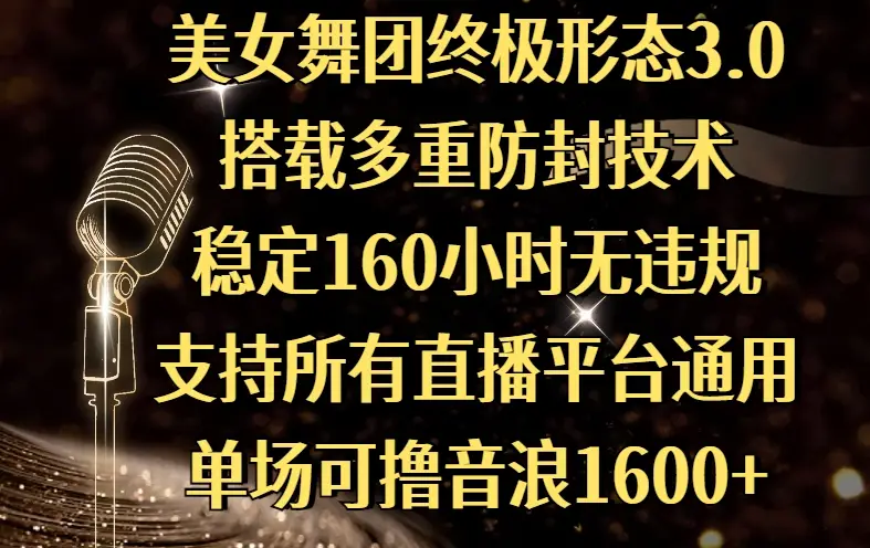 美女舞团终极形态3.0，搭载多重防封技术，稳定160小时无违规，支持所有直播平台通用，单场可撸音浪1600+-知行客