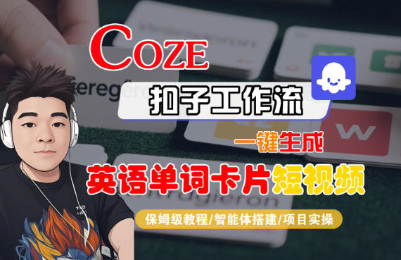 Coze扣子智能体工作流一键生成“英语单词卡片“短视频，全流程保姆级教学-知行客
