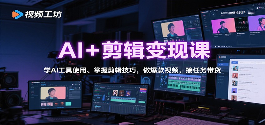 AI+剪辑变现课：学AI工具使用、掌握剪辑技巧，做爆款视频，接任务带货-知行客