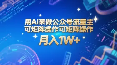 用AI来做公众号流量主，可矩阵操作，月入1W+，系统课【附工具指令】-知行客