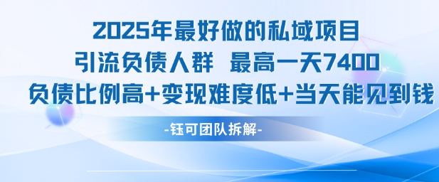 2025年最好做的私域项目，引流负债人群，最高一天变现7.4k，人群占比高，变现难度低，当天就能见到钱-知行客