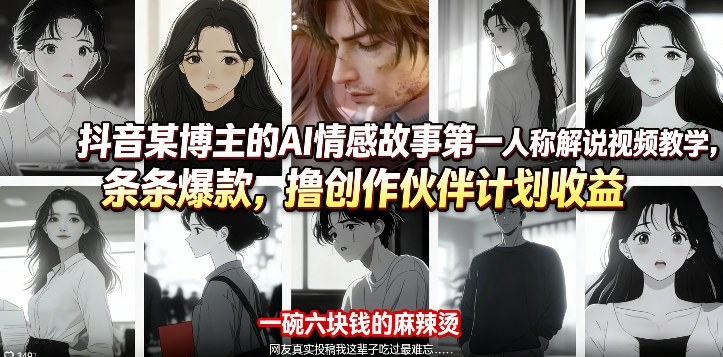 抖音某博主的AI情感故事第一人称解说视频教学，条条爆款，撸创作伙伴计划收益-知行客
