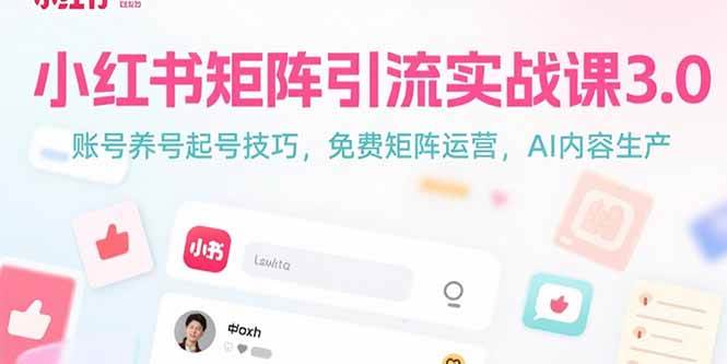 （15406期）小红书矩阵引流实战课3.0：账号养号起号技巧，免裴矩阵运营，AI内容生产-知行客