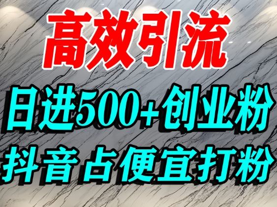 怎么打创业粉？抖音利用占便宜心理引流创业粉，单人日引500+精准流量-知行客