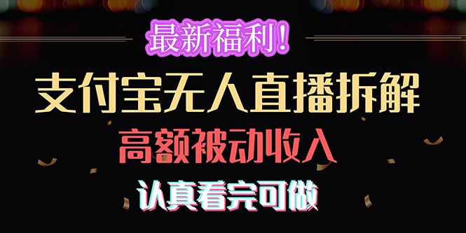 （10619期）最新福利！支付宝无人直播拆解，实现高额被动收入，认真看完可做-知行客
