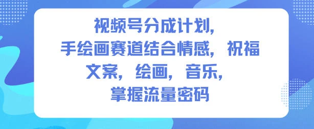 视频号分成计划，人生感悟手绘画赛道，文案，绘画，音乐，掌握流量密码-知行客
