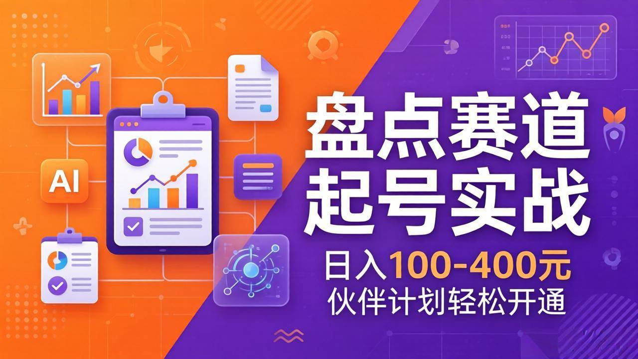 （17722期）TOP盘点赛道起号实战：十大系列+AI文案+高清剪辑，日入100-400元伙伴计划轻松开通-知行客