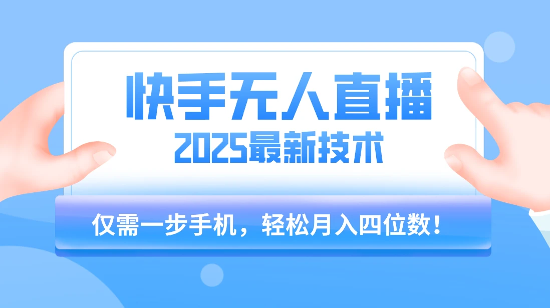 快手无人直播2025年最新玩法，只需一部手机，轻松月入四位数-知行客