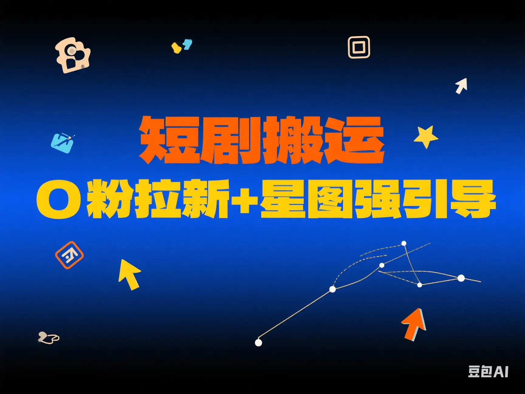 短剧搬运 0粉拉新+星图强引导 | 资源下载 - 知行客-知行客