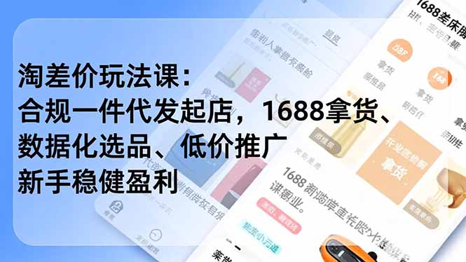 淘差价玩法课：合规一件代发起店，1688拿货、数据化选品、低价推广，新手稳健盈利(更新4月-知行客