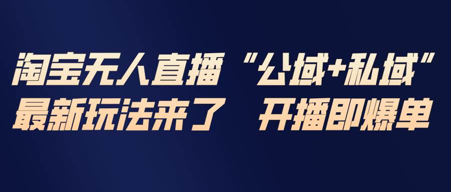 （17098期）淘宝无人直播最新玩法，包含私域和公域两种玩法-知行客