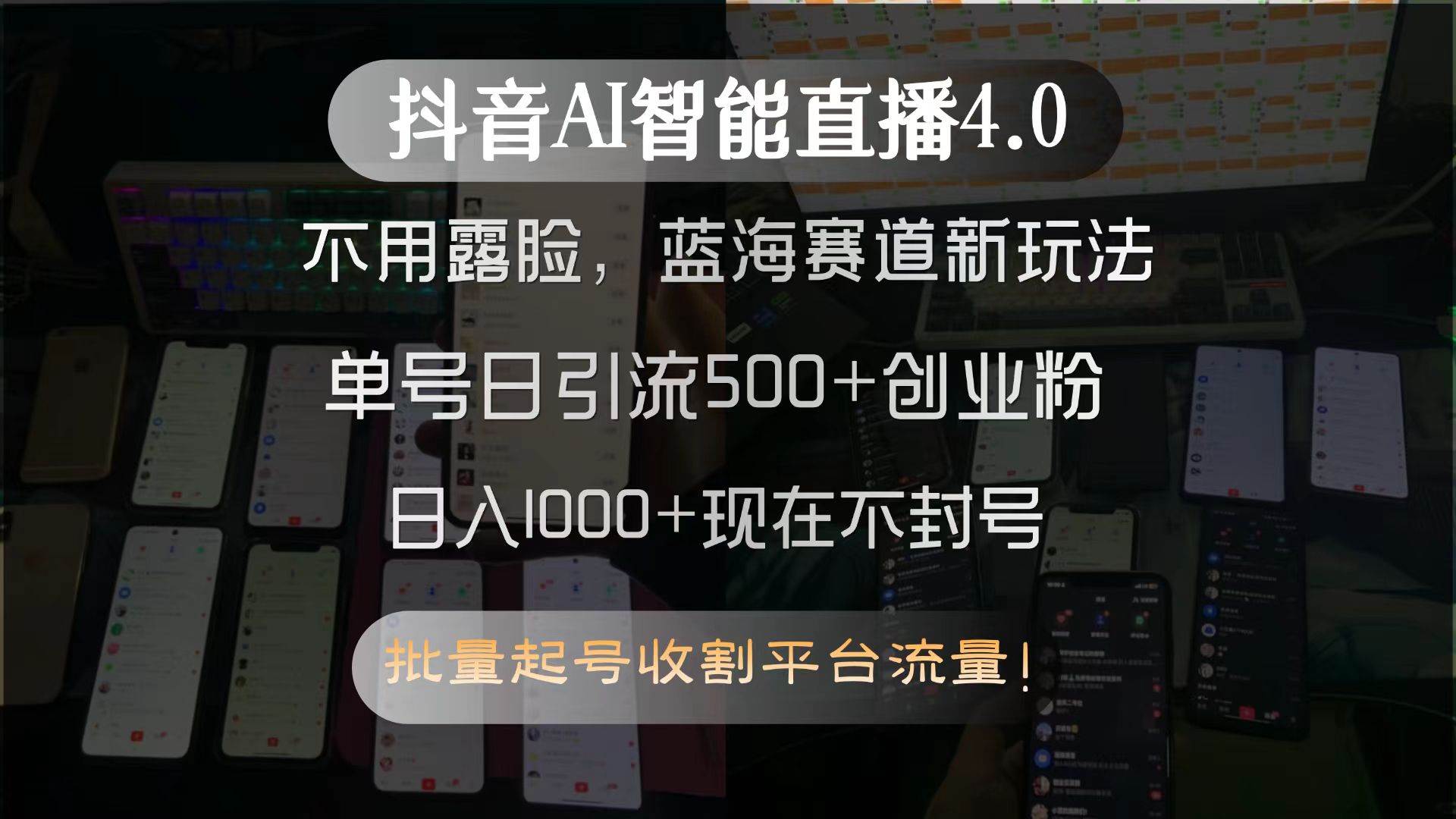（15270期）抖音AI智能直播4.0，不用露脸，蓝海赛道新玩法，单号日引流500+创业粉…-知行客