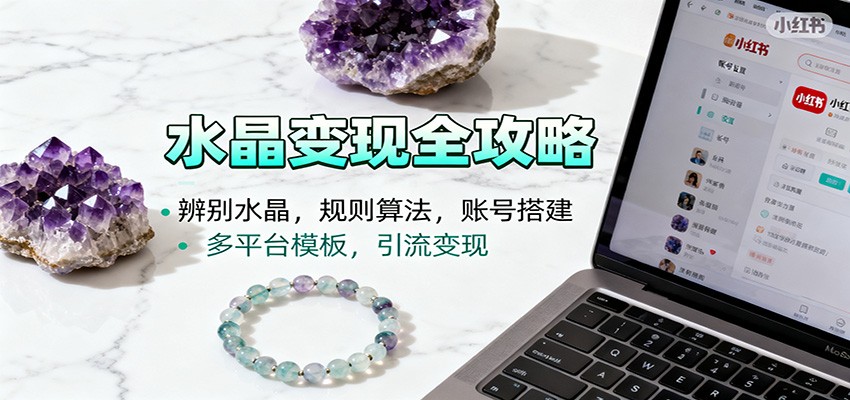 水晶小红书起号课:辨别水晶,规则算法,账号搭建,多平台模板,引流变现 | 资源下载 - 知行客-知行客