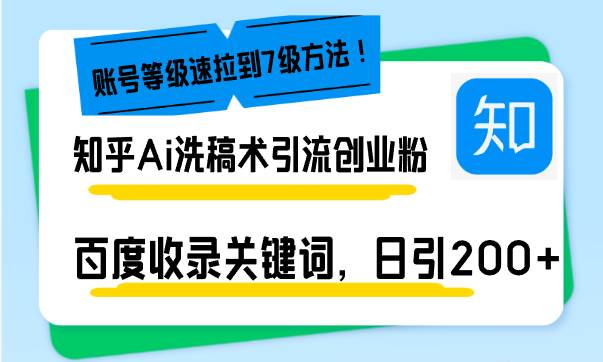（13725期）知乎Ai洗稿术引流，日引200+创业粉，文章轻松进百度搜索页，账号等级速-知行客