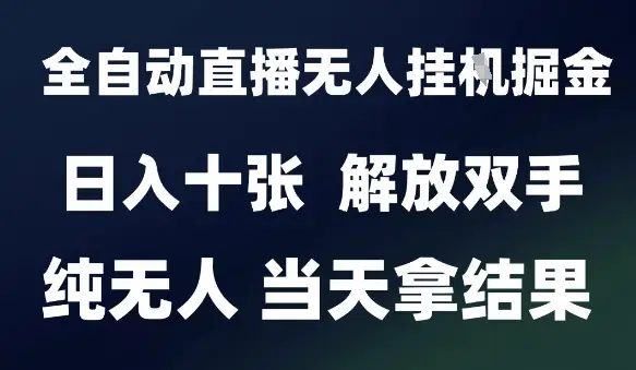 2025最新全自动直播无人挂G掘金，日入十张，解放双手纯无人，当天拿结果【揭秘】-知行客