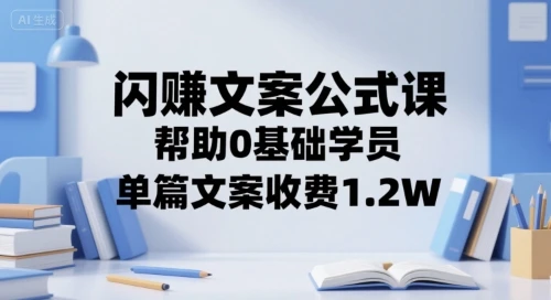 【精】闪赚文案公式课，帮助0基础学员，单篇文案收费1.2W-知行客