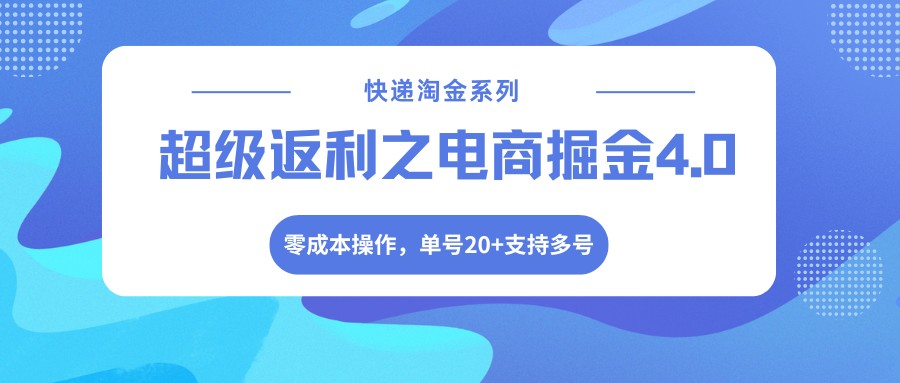 快递淘金系列；超级返利之电商掘金4.0，零成本操作，单号20+支持多号 | 资源下载 - 知行客-知行客