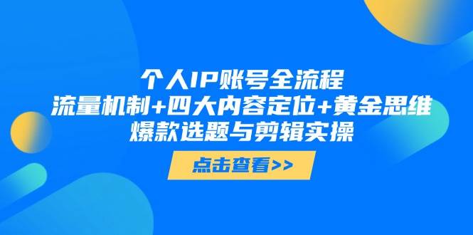 个人IP账号全流程：流量机制+四大内容定位+黄金思维, 爆款选题与剪辑实操-知行客