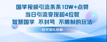 国学视频引流条条10W+点赞当日引流变现超4位数-知行客