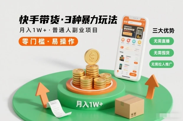 快手带货3种暴力玩法，月入1W+，无需直播、无需囤货、无需拉人推广，适合普通人副业项目-知行客