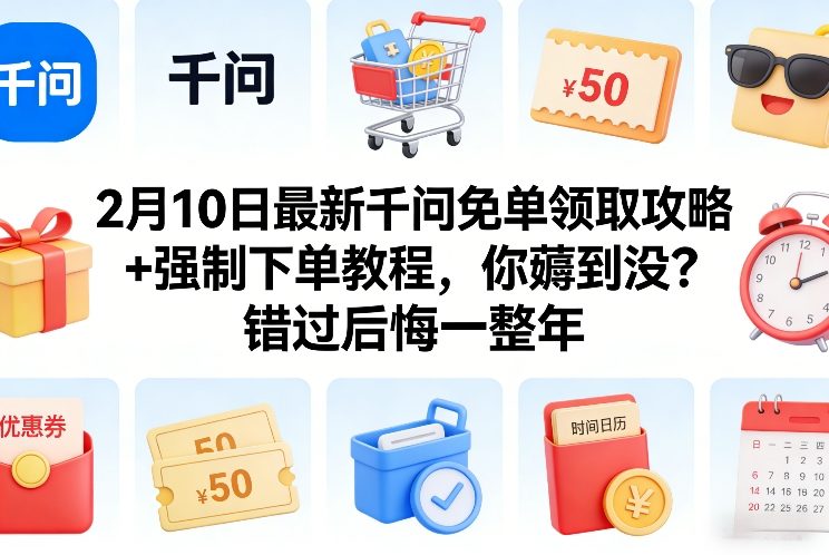 2月10日最新千问免单领取攻略+强制下单教程，你薅到没？错过后悔一整年-知行客