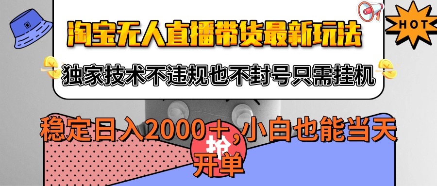 淘宝无人直播带货最新玩法，独家技术不违规不封号，只需挂机稳定日入2000+-知行客