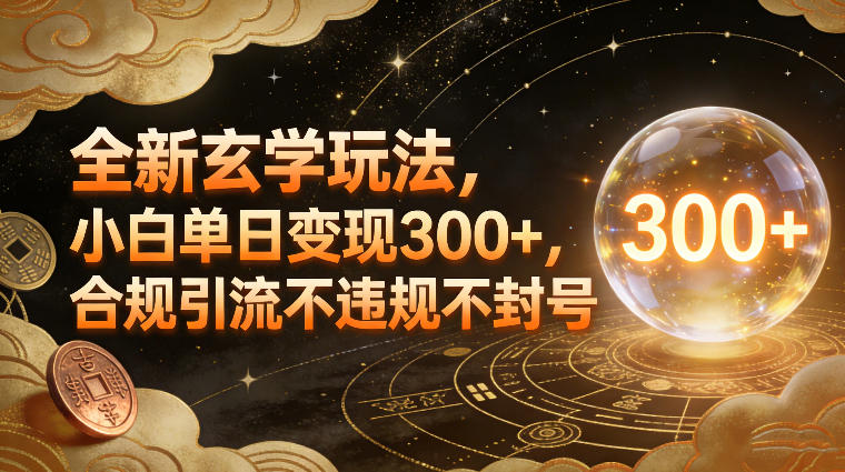 全新玄学玩法，小白单日变现3张+，合规引流不违规不封号-知行客