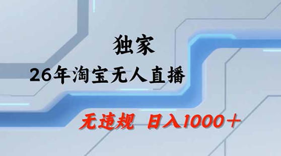 2026最新技术淘宝无人直播带货教学，不封号，不违规，公+私玩法，操作简单，日入1k+【揭秘】-知行客