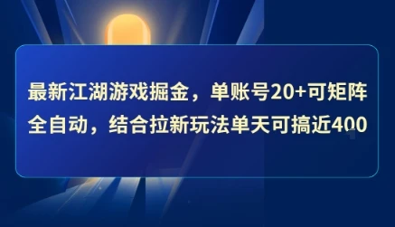 最新江湖游戏掘金，单账号20+可矩阵全自动 ，结合拉新玩法单天可搞4张+【揭秘】-知行客